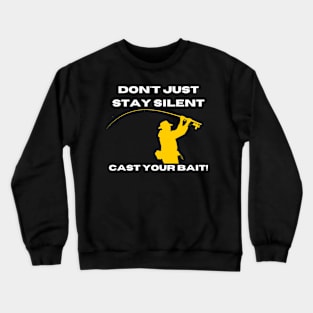 Don't Just Stay Silent, Cast Your Bait! Crewneck Sweatshirt